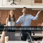 ニュー・ノーマル時代の新入社員教育の考え方とは