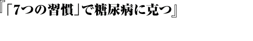 「７つの習慣」で糖尿病に克つ