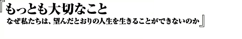 もっとも大切なこと　なぜ私たちは、望んだとおりの人生を生きることができないのか