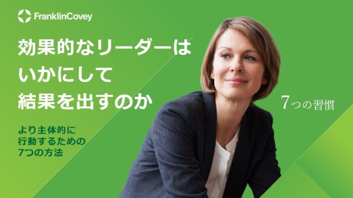 効果的なリーダーは いかにして <br>結果を出すのか：より主体的に<br>行動するための 7つの方法