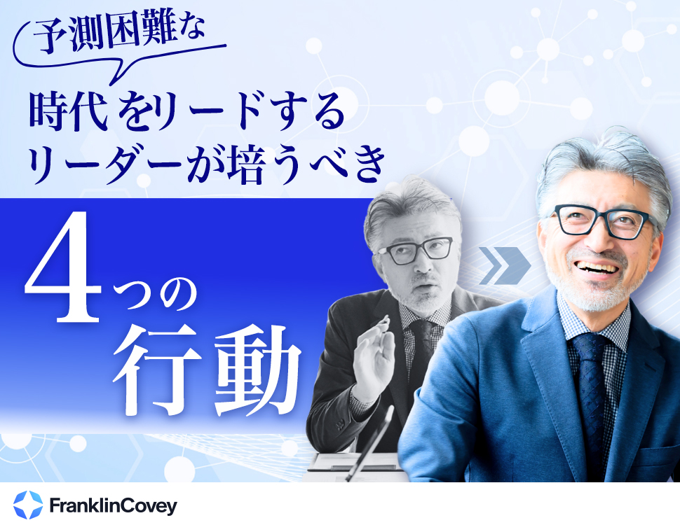 予測困難な時代をリードする卓越したリーダーが 培うべき4つの行動 - フランクリン・コヴィー・ジャパン株式会社